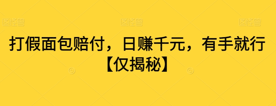 打假面包赔付，日赚千元，有手就行【仅揭秘】| 网创圈