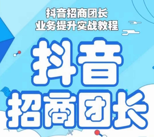 抖音招商团长业务提升实战教程，抖音招商团长如何实现躺赚| 网创圈