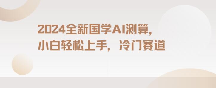 2024国学AI测算，小白轻松上手，长期蓝海项目【揭秘】| 网创圈