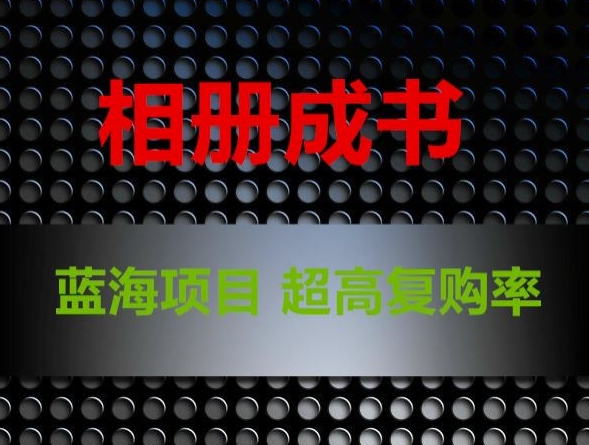 相册成书，蓝海项目，认真操作月入过万【揭秘】| 网创圈