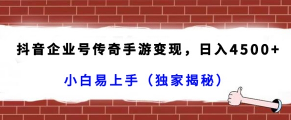 抖音企业号传奇手游变现，日入4500+，小白易上手（独家揭秘）| 网创圈