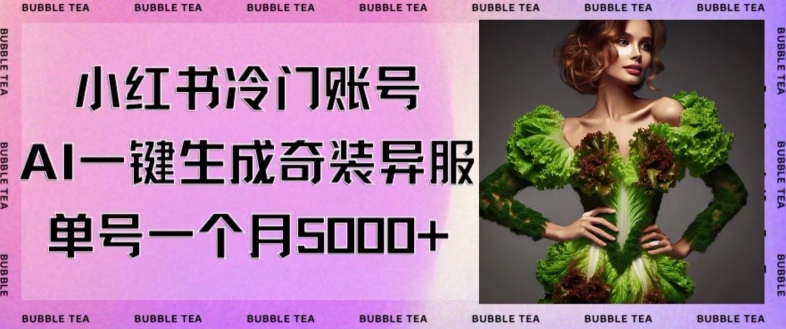 小红书冷门账号，利用AI一键生成奇装异服，单号一月变现5000+| 网创圈