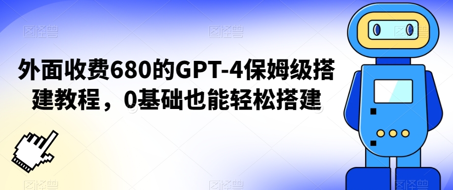 外面收费680的GPT-4保姆级搭建教程，0基础也能轻松搭建| 副业网