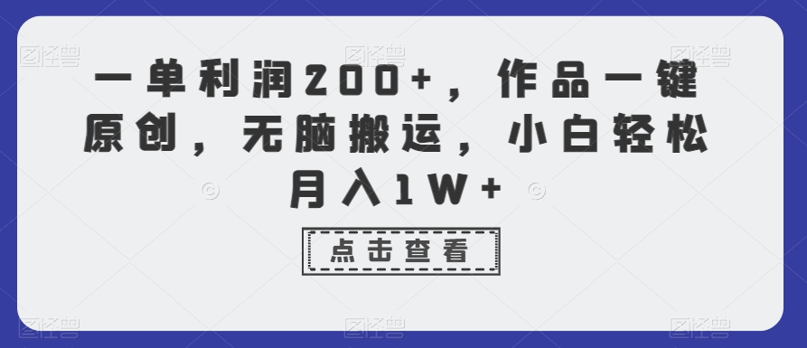 一单利润200+，作品一键原创，无脑搬运，小白轻松月入1W+| 网创圈
