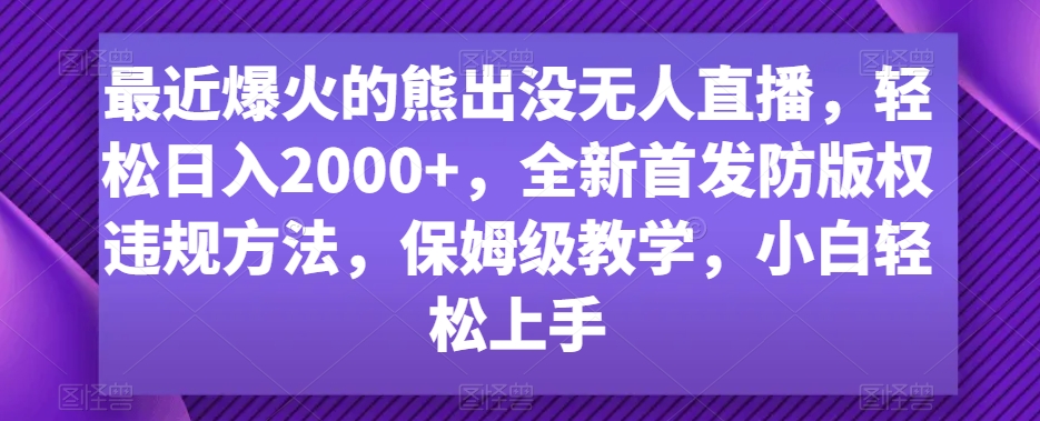 最近爆火的熊出没无人直播，轻松日入2000+，全新首发防版权违规方法| 网创圈