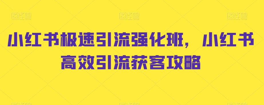 小红书极速引流强化班，小红书高效引流获客攻略| 网创圈