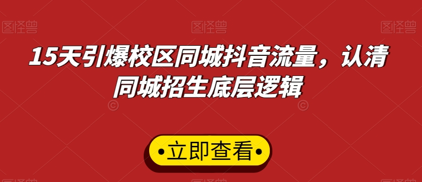15天引爆校区同城抖音流量，认清同城招生底层逻辑| 网创圈