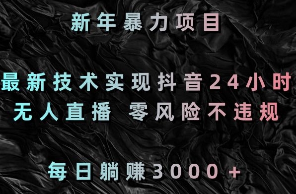 新年暴力项目，最新技术实现抖音24小时无人直播，零风险不违规，每日躺赚3000＋| 网创圈