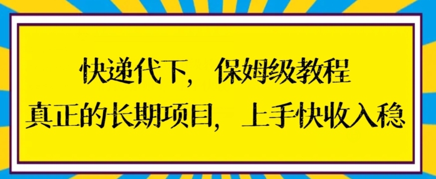 快递代下保姆级教程，真正的长期项目，上手快收入稳| 网创圈