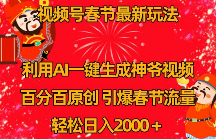 视频号春节最新玩法，利用AI一键生成财神爷视频，百分百原创，引爆春节流量，轻松日入2000＋| 网创圈