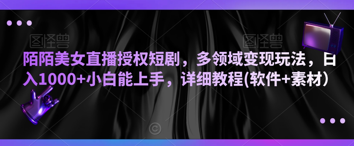 陌陌美女直播授权短剧，多领域变现玩法，日入1000+小白能上手，详细教程(软件+素材）| 网创圈