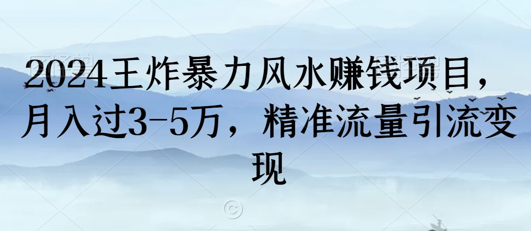 2024王炸暴力风水赚钱项目，月入过3-5万，精准流量引流变现| 网创圈