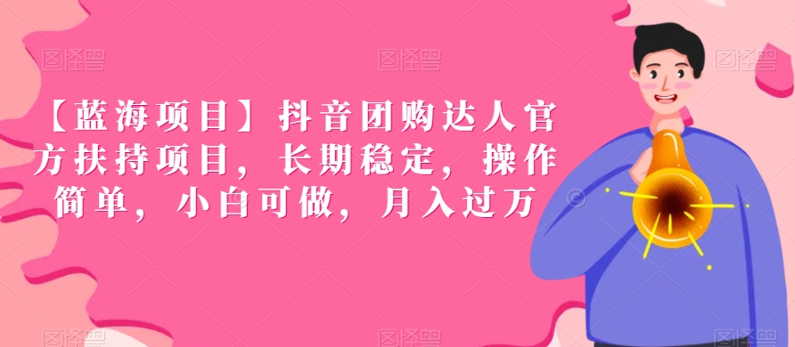 【蓝海项目】抖音团购达人官方扶持项目，长期稳定，操作简单，小白可做，月入过万| 网创圈