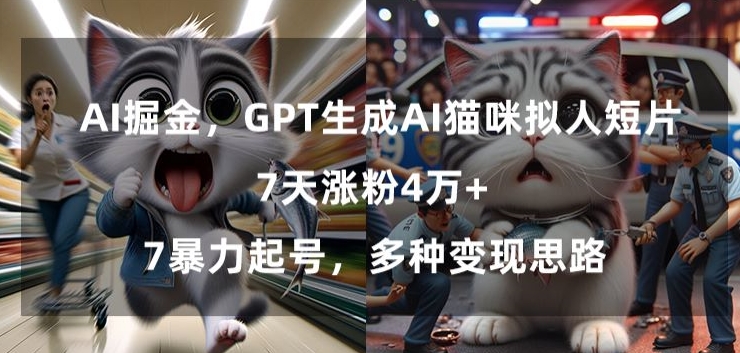 GPT生成AI猫咪拟人短片，7天涨粉4万+，暴力起号，多种变现思路| 网创圈