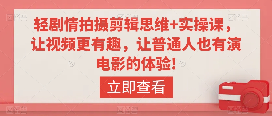 轻剧情拍摄剪辑思维+实操课，让视频更有趣，让普通人也有演电影的体验!| 网创圈