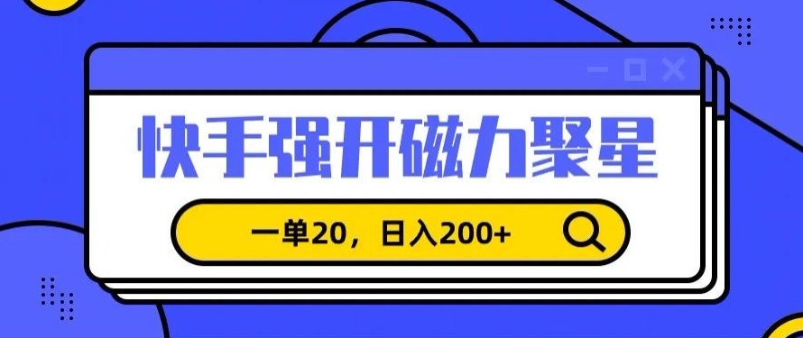 信息差赚钱项目，快手强开磁力聚星，一单20，日入200+| 网创圈