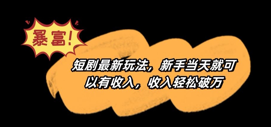 短剧最新玩法，新手当天就可以有收入，收入轻松破万| 网创圈