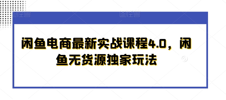 闲鱼电商最新实战课程4.0，闲鱼无货源独家玩法| 网创圈