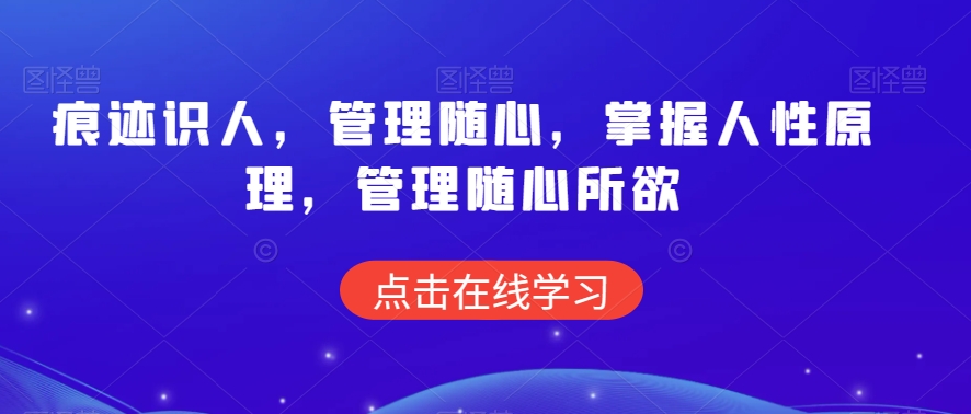 痕迹识人，管理随心，掌握人性原理，管理随心所欲| 网创圈