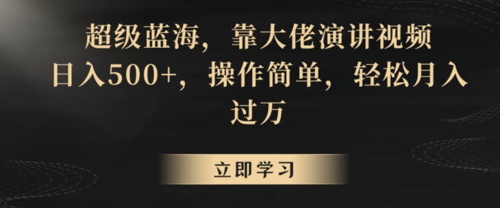 超级蓝海，靠大佬演讲视频，日入500+，操作简单，轻松月入过万| 网创圈