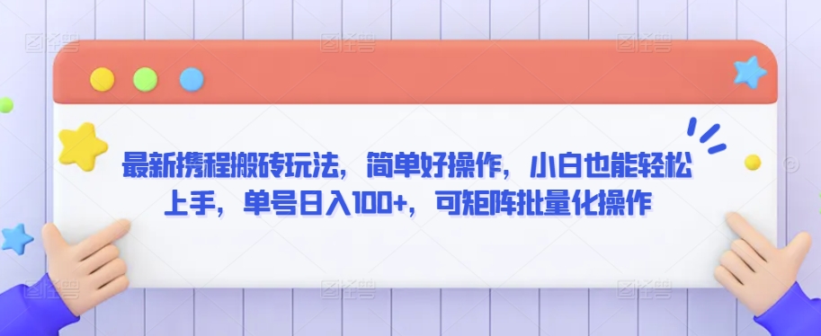 最新携程搬砖玩法，简单好操作，小白也能轻松上手，单号日入100+，可矩阵批量化操作| 网创圈