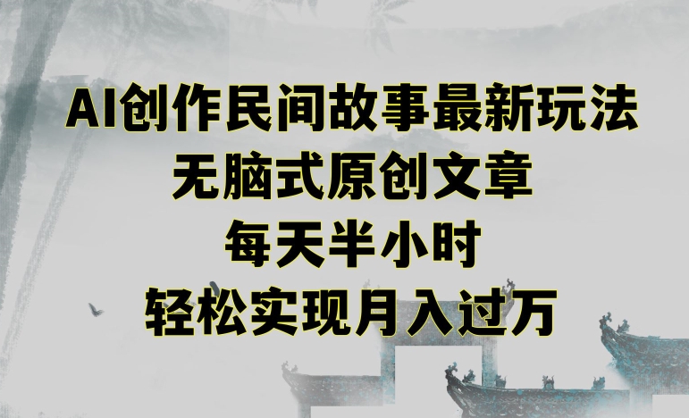 创作民间故事最新玩法，无脑式原创文章，每天半小时，轻松实现月入过万| 网创圈