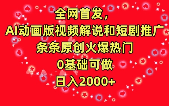 全网首发，AI动画版视频解说和短剧推广，条条原创火爆热门，0基础可做，日入2000+| 网创圈