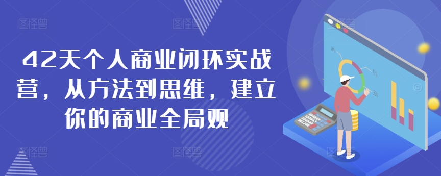 42天个人商业闭环实战营，从方法到思维，建立你的商业全局观| 网创圈