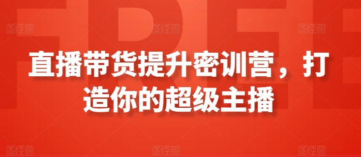 直播带货提升密训营，打造你的超级主播| 网创圈