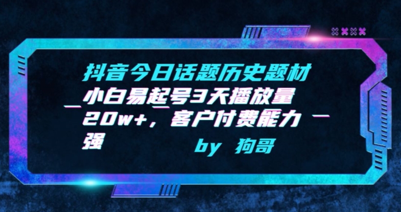 抖音今日话题历史题材-小白易起号3天播放量20w+，客户付费能力强| 网创圈