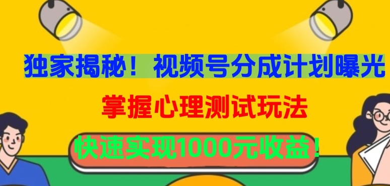 独家揭秘！视频号分成计划曝光，掌握心理测试玩法，快速实现1000元收益| 网创圈
