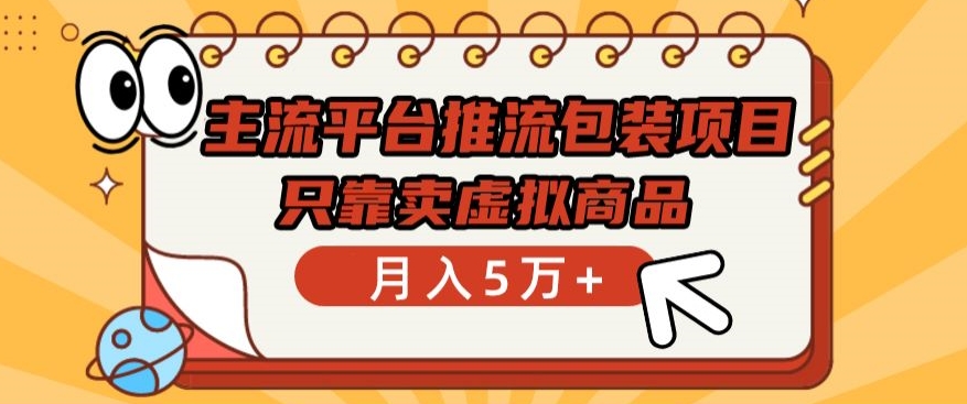主流平台推流包装项目，只靠卖虚拟商品月入5万+| 网创圈