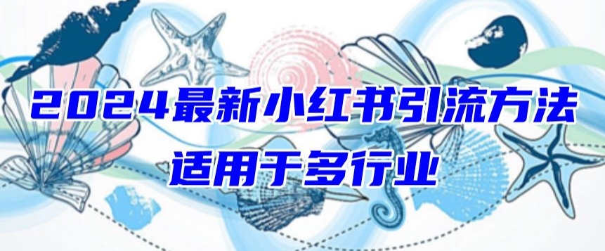2024最新小红书引流，适用于任何行业，小白也可以轻松的打粉| 网创圈
