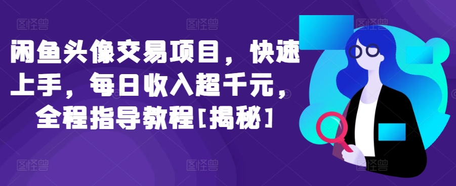 闲鱼头像交易项目，快速上手，每日收入超千元，全程指导教程[揭秘]| 网创圈