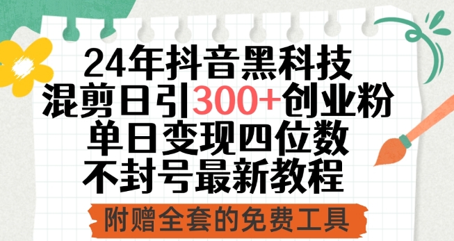 24年抖音黑科技混剪日引300+创业粉，单日变现四位数不封号最新教程| 网创圈