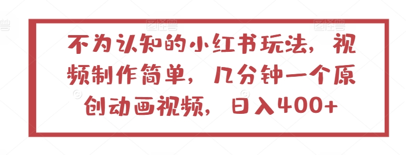 不为认知的小红书玩法，视频制作简单，几分钟一个原创动画视频，日入400+| 网创圈