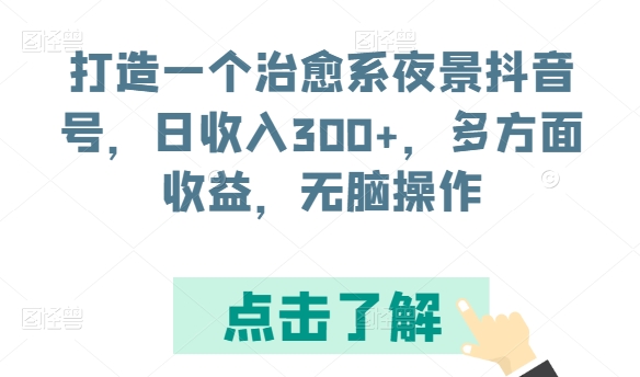 打造一个治愈系夜景抖音号，日收入300+，多方面收益，无脑操作| 网创圈