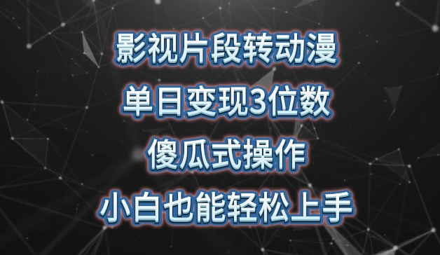 影视片段转动漫，单日变现3位数，暴力涨粉，傻瓜式操作，小白也能轻松上手| 网创圈