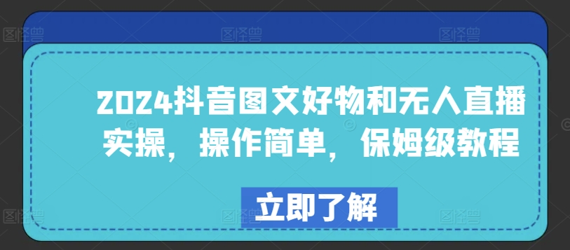 2024抖音图文好物和无人直播实操，操作简单，保姆级教程| 网创圈