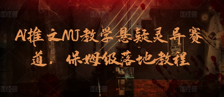 AI推文MJ教学悬疑灵异赛道，保姆级落地教程| 网创圈