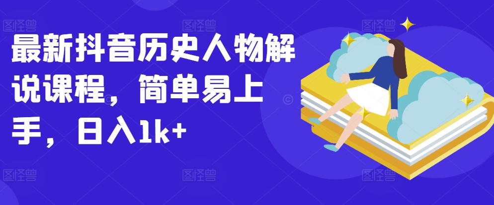 最新抖音历史人物解说课程，简单易上手，日入1k+| 网创圈