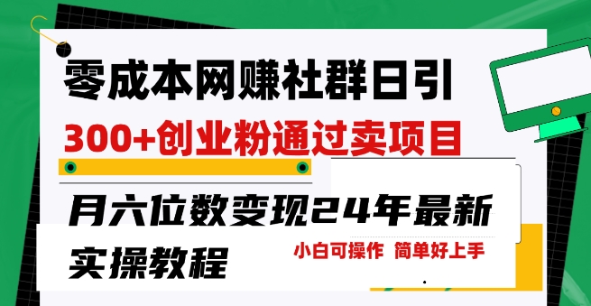 零成本网创群日引300+创业粉，卖项目月六位数变现，门槛低好上手，24年最新实操教程| 网创圈