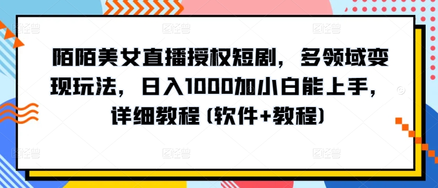 陌陌美女直播授权短剧，多领域变现玩法，日入1000加小白能上手，详细教程(软件+教程)| 网创圈