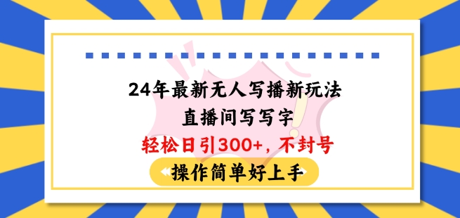 24年最新无人写播新玩法直播间，写写字轻松日引100+粉丝，不封号操作简单好上手| 网创圈