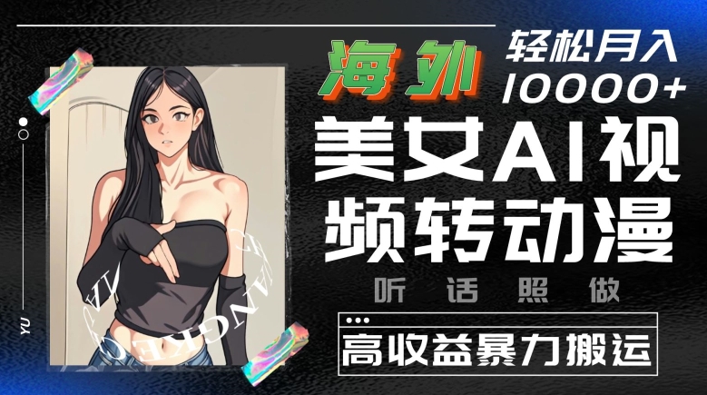 海外美女AI视频转动漫，高收益暴力搬运，听话照做，轻松就有收益| 网创圈