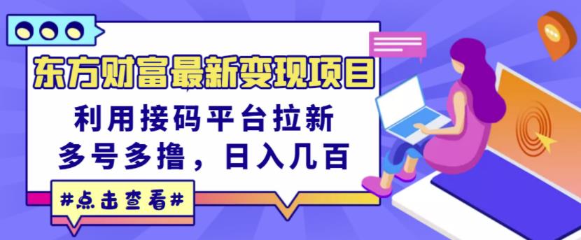 东方财富最新变现项目，利用接码平台拉新，多号多撸，日入几百无压力| 网创圈