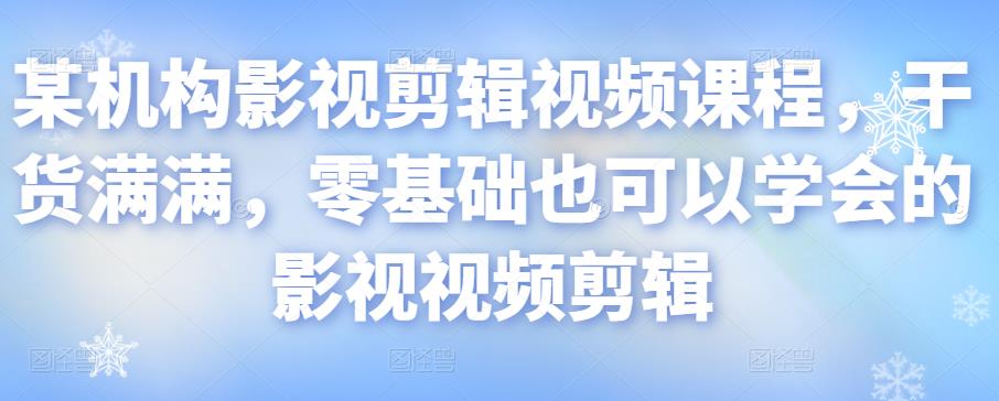 某机构影视剪辑视频课程，干货满满，零基础也可以学会的影视视频剪辑| 网创圈