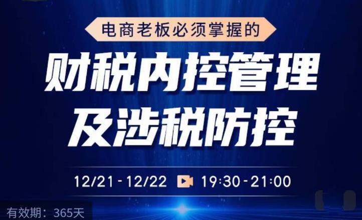 电商老板必须掌握的财税内控管理及涉税防控，解读新政下的税收政策，梳理公司财务架构| 网创圈