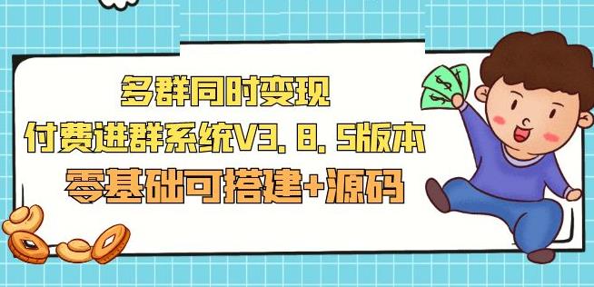 市面卖1288的最新多群同时变现付费进群系统V3.8.5版本(零基础可搭建+源码)| 网创圈