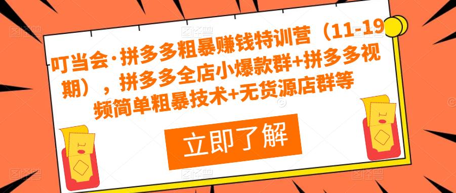 叮当会·拼多多粗暴赚钱特训营（11-19期），拼多多全店小爆款群+拼多多视频简单粗暴技术+无货源店群等| 网创圈